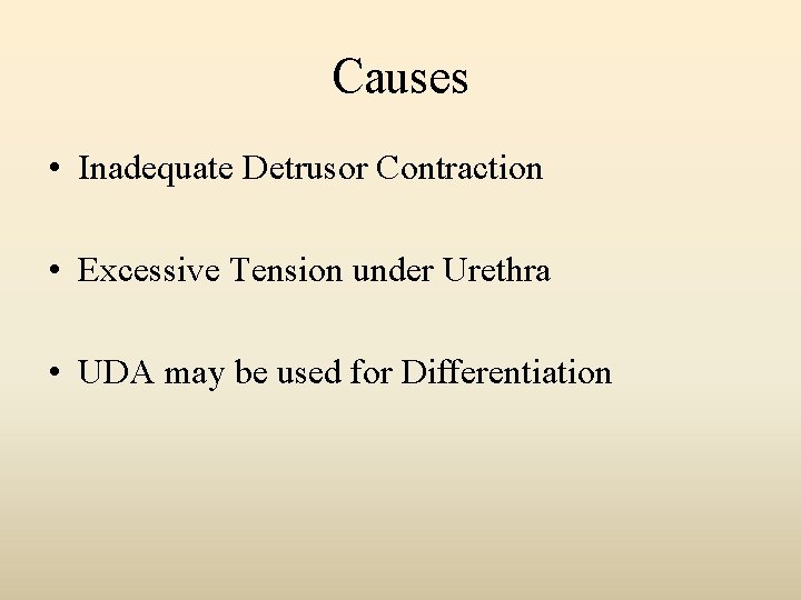 Causes • Inadequate Detrusor Contraction • Excessive Tension under Urethra • UDA may be