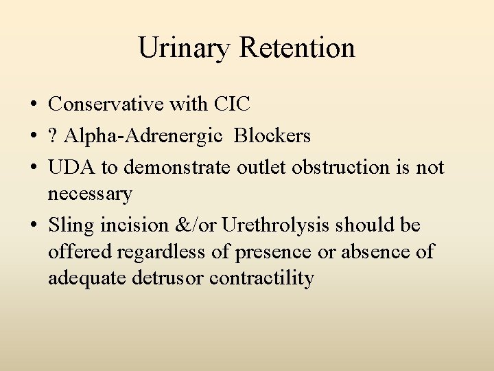 Urinary Retention • Conservative with CIC • ? Alpha-Adrenergic Blockers • UDA to demonstrate