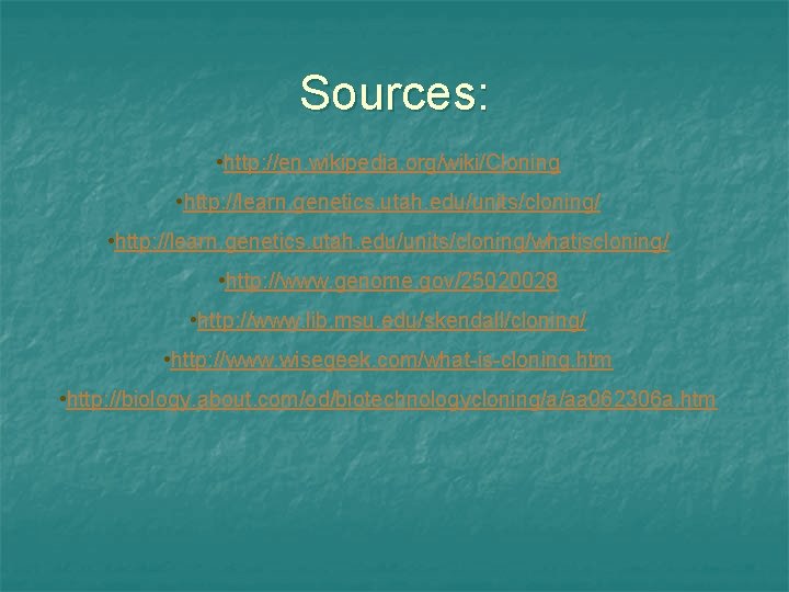 Sources: • http: //en. wikipedia. org/wiki/Cloning • http: //learn. genetics. utah. edu/units/cloning/whatiscloning/ • http: