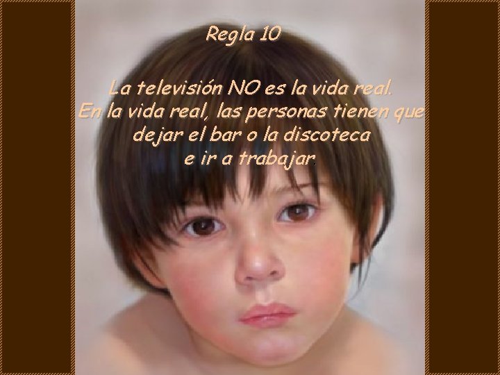 Regla 10 La televisión NO es la vida real. En la vida real, las