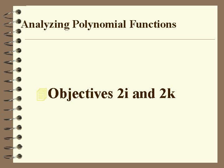 Analyzing Polynomial Functions 4 Objectives 2 i and 2 k 