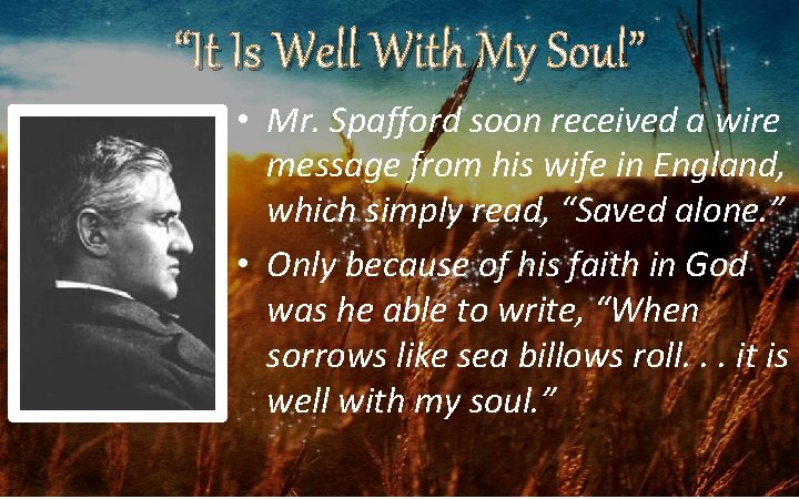“It Is Well With My Soul” • Mr. Spafford soon received a wire message