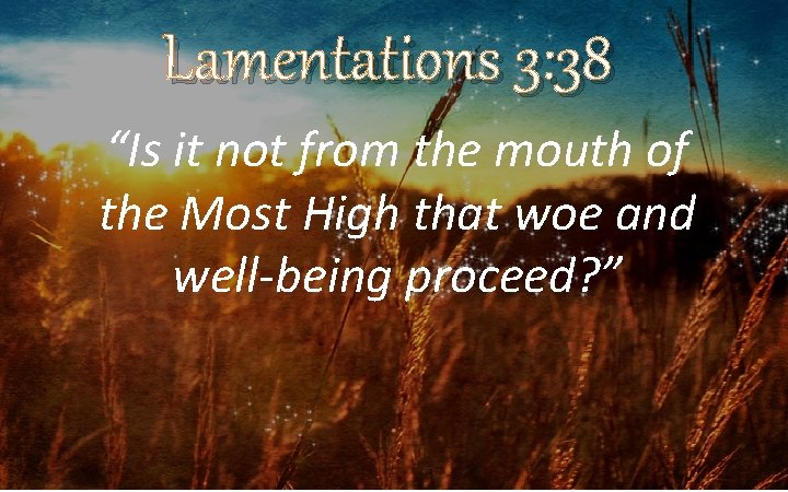Lamentations 3: 38 “Is it not from the mouth of the Most High that