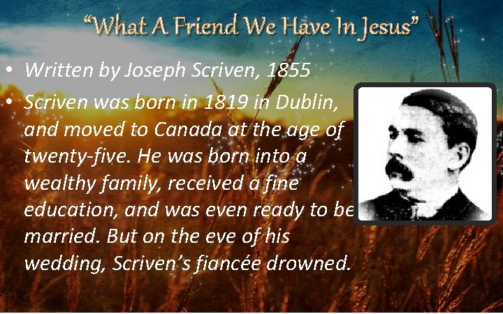 “What A Friend We Have In Jesus” • Written by Joseph Scriven, 1855 •