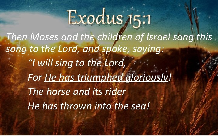 Exodus 15: 1 Then Moses and the children of Israel sang this song to