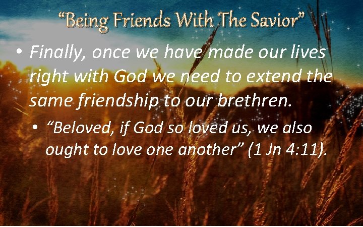 “Being Friends With The Savior” • Finally, once we have made our lives right