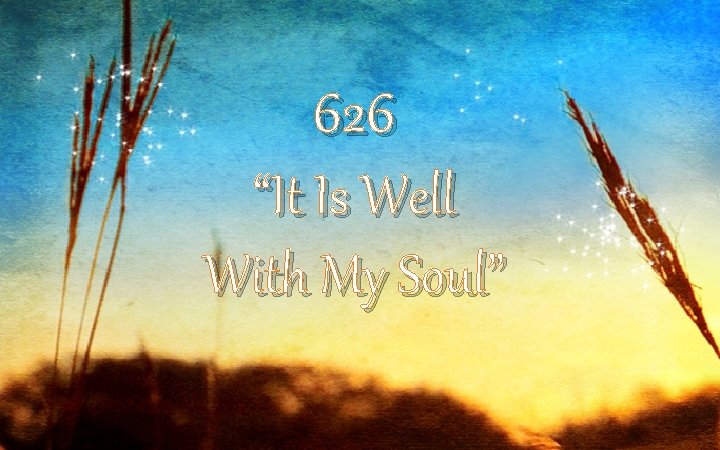 626 “It Is Well With My Soul” 