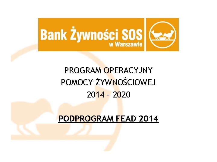 PROGRAM OPERACYJNY POMOCY ŻYWNOŚCIOWEJ 2014 – 2020 PODPROGRAM FEAD 2014 