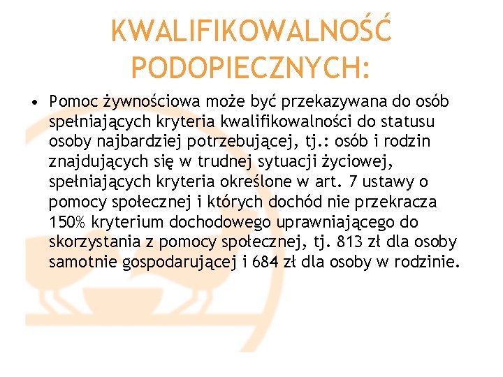 KWALIFIKOWALNOŚĆ PODOPIECZNYCH: • Pomoc żywnościowa może być przekazywana do osób spełniających kryteria kwalifikowalności do