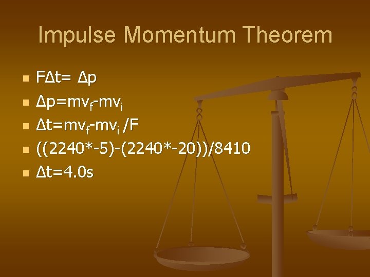Impulse Momentum Theorem n n n FΔt= Δp Δp=mvf-mvi Δt=mvf-mvi /F ((2240*-5)-(2240*-20))/8410 Δt=4. 0