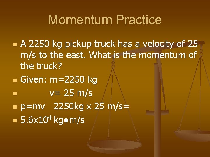 Momentum Practice n n n A 2250 kg pickup truck has a velocity of