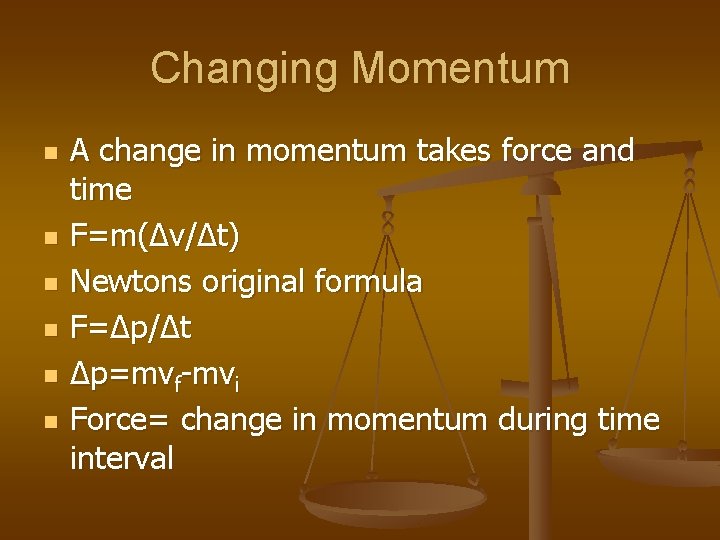 Changing Momentum n n n A change in momentum takes force and time F=m(Δv/Δt)