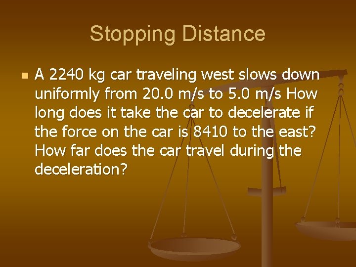 Stopping Distance n A 2240 kg car traveling west slows down uniformly from 20.