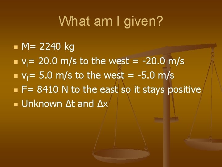 What am I given? n n n M= 2240 kg vi= 20. 0 m/s
