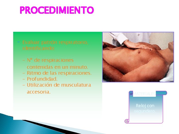 PROCEDIMIENTO Evaluar patrón respiratorio, identificando: - Nº de respiraciones contenidas en un minuto. -