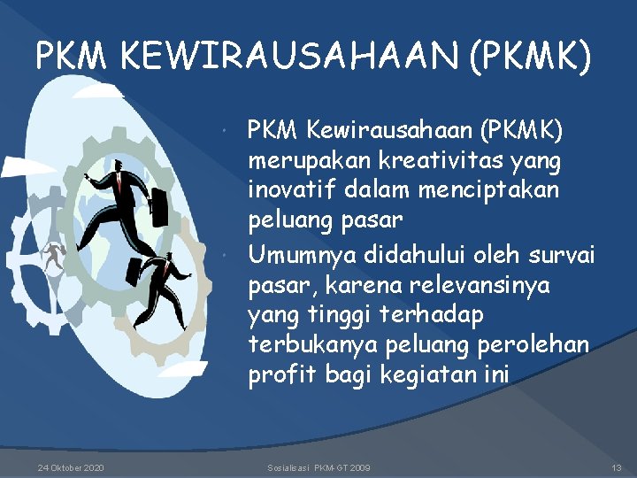 PKM KEWIRAUSAHAAN (PKMK) PKM Kewirausahaan (PKMK) merupakan kreativitas yang inovatif dalam menciptakan peluang pasar PKM KEWIRAUSAHAAN (PKMK) PKM Kewirausahaan (PKMK) merupakan kreativitas yang inovatif dalam menciptakan peluang pasar