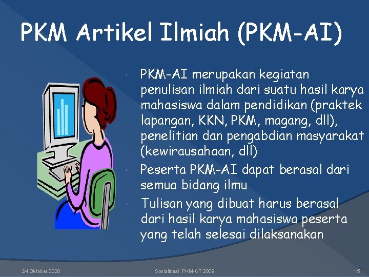 PKM Artikel Ilmiah (PKM-AI) PKM-AI merupakan kegiatan penulisan ilmiah dari suatu hasil karya mahasiswa PKM Artikel Ilmiah (PKM-AI) PKM-AI merupakan kegiatan penulisan ilmiah dari suatu hasil karya mahasiswa