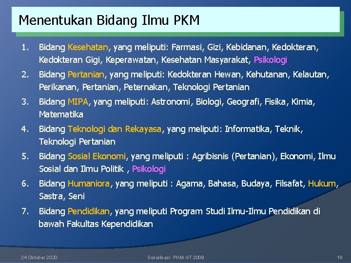 Menentukan Bidang Ilmu PKM 1. Bidang Kesehatan, yang meliputi: Farmasi, Gizi, Kebidanan, Kedokteran Gigi, Menentukan Bidang Ilmu PKM 1. Bidang Kesehatan, yang meliputi: Farmasi, Gizi, Kebidanan, Kedokteran Gigi,