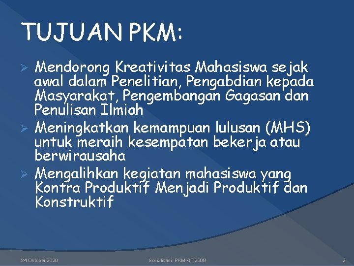 TUJUAN PKM: Mendorong Kreativitas Mahasiswa sejak awal dalam Penelitian, Pengabdian kepada Masyarakat, Pengembangan Gagasan TUJUAN PKM: Mendorong Kreativitas Mahasiswa sejak awal dalam Penelitian, Pengabdian kepada Masyarakat, Pengembangan Gagasan
