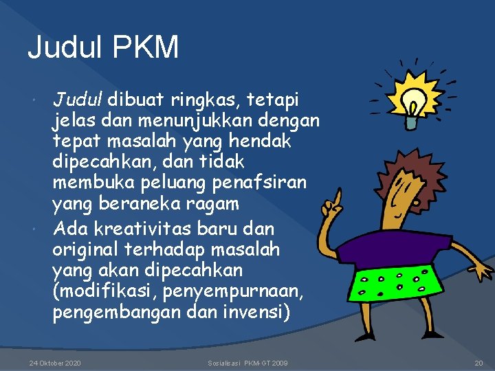 Judul PKM Judul dibuat ringkas, tetapi jelas dan menunjukkan dengan tepat masalah yang hendak Judul PKM Judul dibuat ringkas, tetapi jelas dan menunjukkan dengan tepat masalah yang hendak