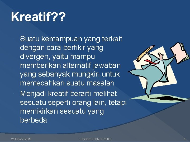 Kreatif? ? Suatu kemampuan yang terkait dengan cara berfikir yang divergen, yaitu mampu memberikan Kreatif? ? Suatu kemampuan yang terkait dengan cara berfikir yang divergen, yaitu mampu memberikan