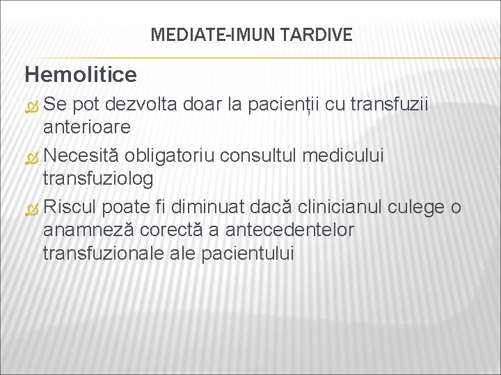 MEDIATE-IMUN TARDIVE Hemolitice Se pot dezvolta doar la pacienții cu transfuzii anterioare Necesită obligatoriu