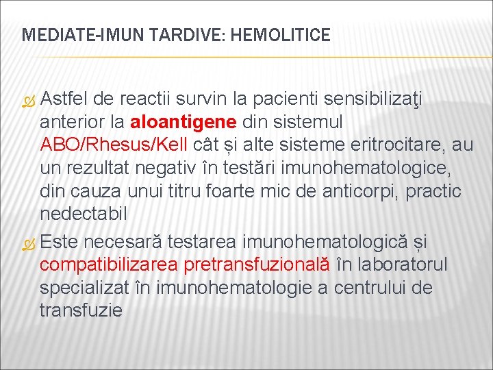 MEDIATE-IMUN TARDIVE: HEMOLITICE Astfel de reactii survin la pacienti sensibilizaţi anterior la aloantigene din