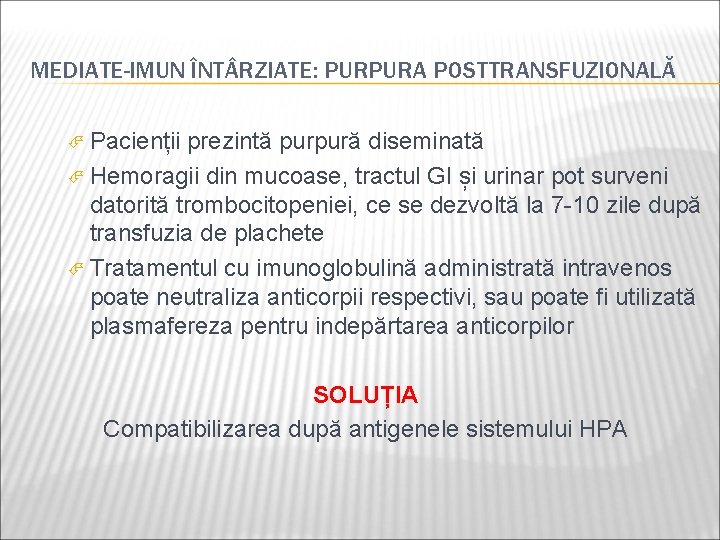 MEDIATE-IMUN ÎNT RZIATE: PURPURA POSTTRANSFUZIONALĂ Pacienții prezintă purpură diseminată Hemoragii din mucoase, tractul GI