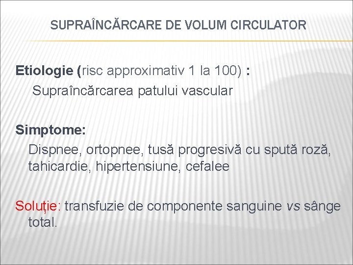 SUPRAÎNCĂRCARE DE VOLUM CIRCULATOR Etiologie (risc approximativ 1 la 100) : Supraîncărcarea patului vascular