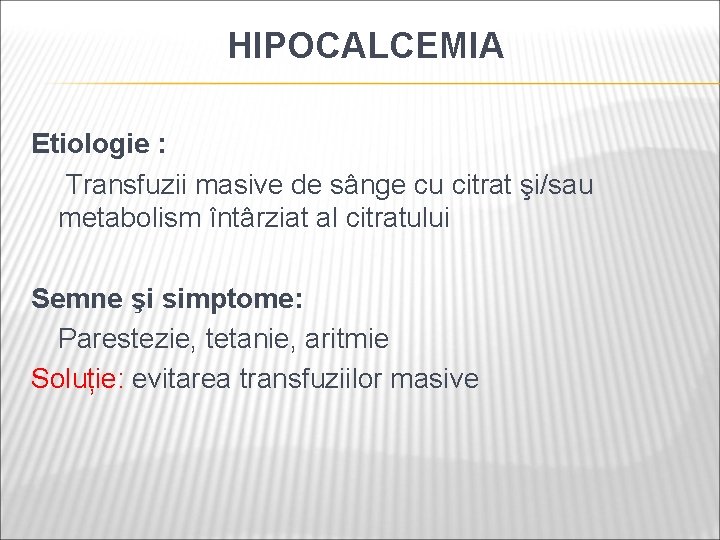 HIPOCALCEMIA Etiologie : Transfuzii masive de sânge cu citrat şi/sau metabolism întârziat al citratului