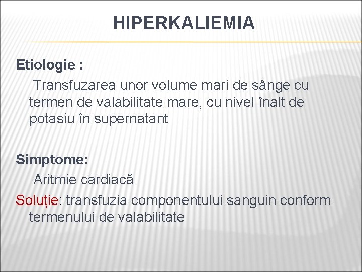 HIPERKALIEMIA Etiologie : Transfuzarea unor volume mari de sânge cu termen de valabilitate mare,