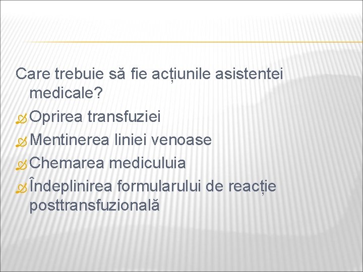 Care trebuie să fie acțiunile asistentei medicale? Oprirea transfuziei Mentinerea liniei venoase Chemarea mediculuia