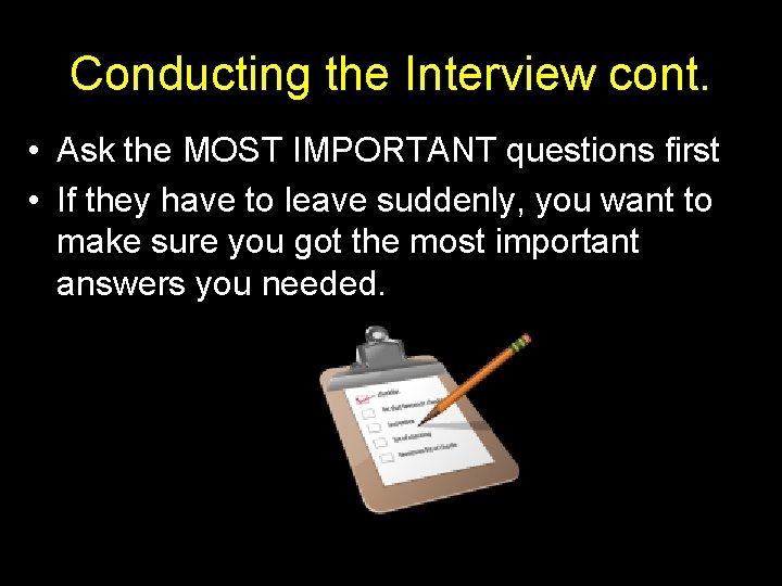 Conducting the Interview cont. • Ask the MOST IMPORTANT questions first • If they Conducting the Interview cont. • Ask the MOST IMPORTANT questions first • If they