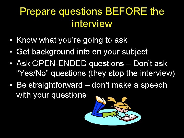 Prepare questions BEFORE the interview • Know what you’re going to ask • Get Prepare questions BEFORE the interview • Know what you’re going to ask • Get
