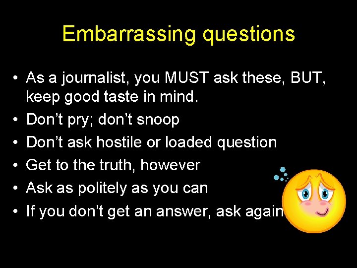 Embarrassing questions • As a journalist, you MUST ask these, BUT, keep good taste Embarrassing questions • As a journalist, you MUST ask these, BUT, keep good taste