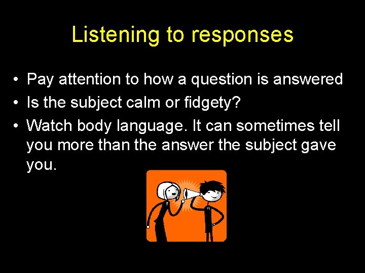 Listening to responses • Pay attention to how a question is answered • Is Listening to responses • Pay attention to how a question is answered • Is
