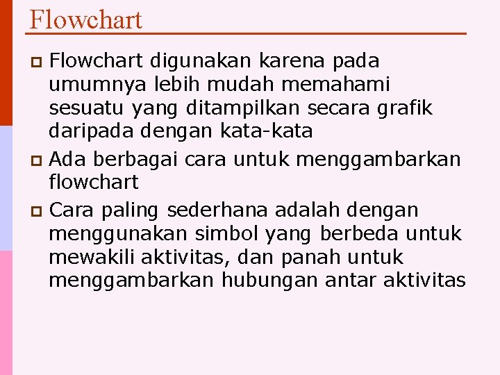 Flowchart digunakan karena pada umumnya lebih mudah memahami sesuatu yang ditampilkan secara grafik daripada