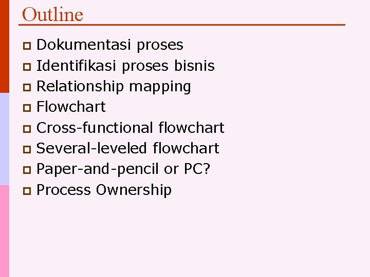 Outline Dokumentasi proses p Identifikasi proses bisnis p Relationship mapping p Flowchart p Cross-functional