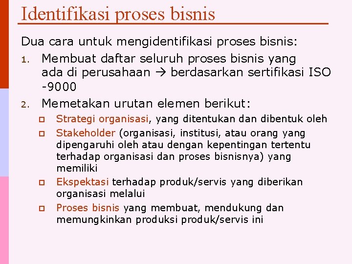 Identifikasi proses bisnis Dua cara untuk mengidentifikasi proses bisnis: 1. Membuat daftar seluruh proses