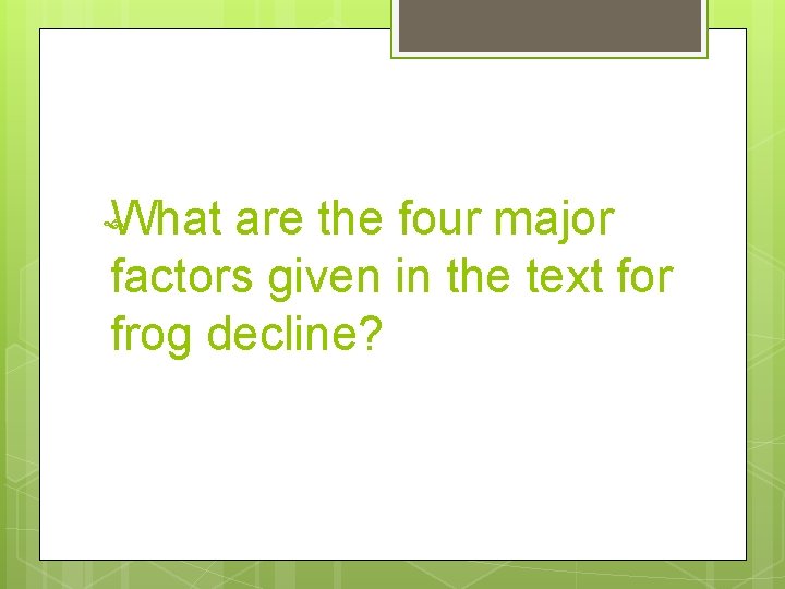 What are the four major factors given in the text for frog decline? 