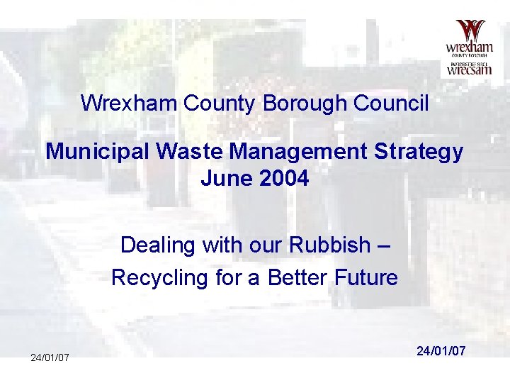 Wrexham County Borough Council Municipal Waste Management Strategy June 2004 Dealing with our Rubbish