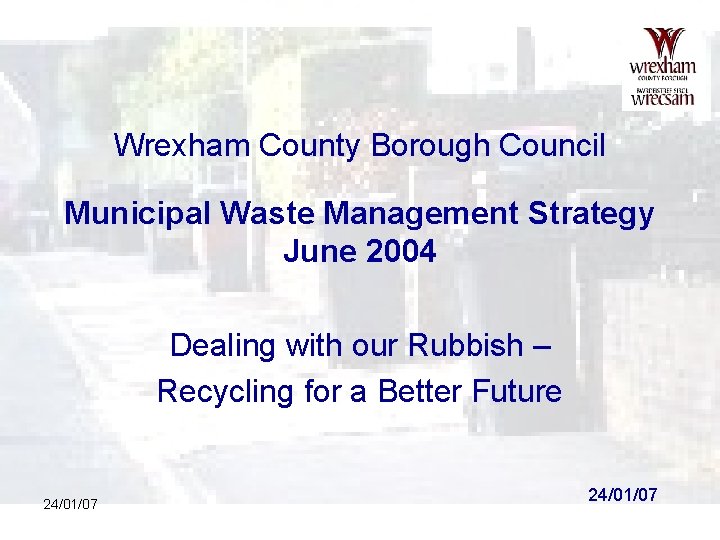 Wrexham County Borough Council Municipal Waste Management Strategy June 2004 Dealing with our Rubbish