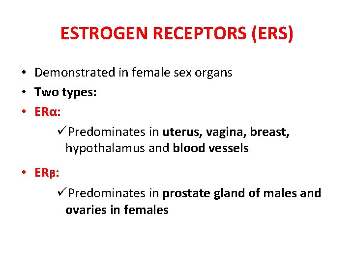 ESTROGEN RECEPTORS (ERS) • Demonstrated in female sex organs • Two types: • ERα: