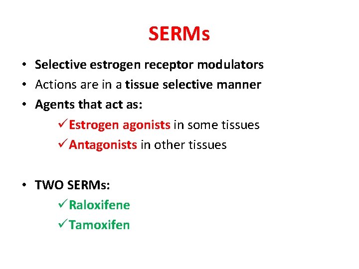 SERMs • Selective estrogen receptor modulators • Actions are in a tissue selective manner