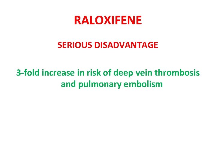 RALOXIFENE SERIOUS DISADVANTAGE 3 -fold increase in risk of deep vein thrombosis and pulmonary