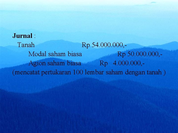 Jurnal : Tanah Rp 54. 000, Modal saham biasa Rp 50. 000, Agion saham