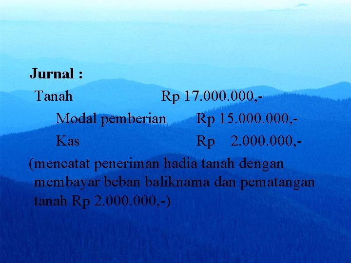 Jurnal : Tanah Rp 17. 000, Modal pemberian Rp 15. 000, Kas Rp 2.