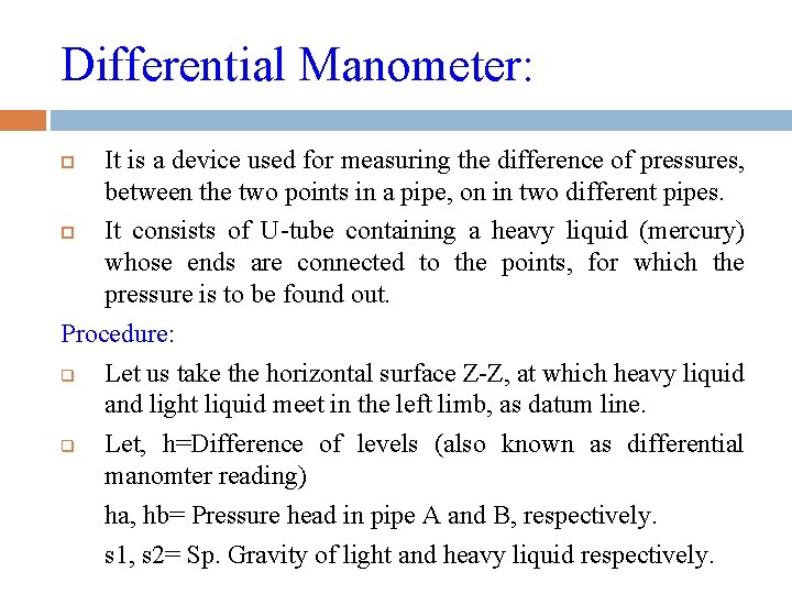 Differential Manometer: It is a device used for measuring the difference of pressures, between