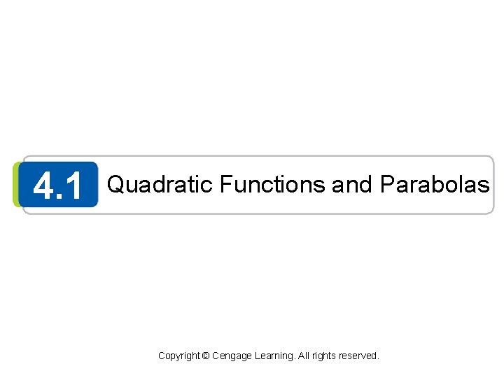 4. 1 Quadratic Functions and Parabolas Copyright © Cengage Learning. All rights reserved. 