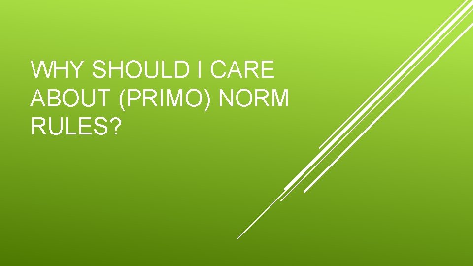 WHY SHOULD I CARE ABOUT (PRIMO) NORM RULES? 